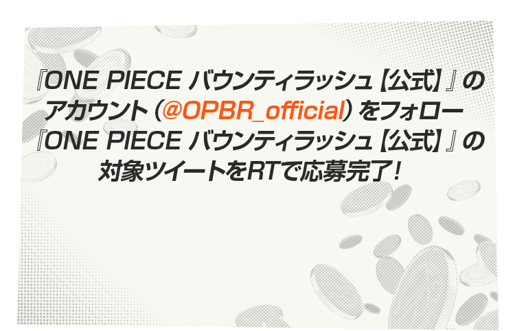 『ONE PIECE バウンティラッシュ【公式】』のアカウント（@OPBR_official）をフォロー『ONE PIECE バウンティラッシュ【公式】』の対象ツイートをRTで応募完了！